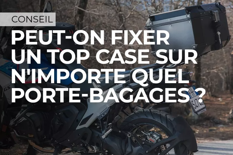 Peut-on fixer un top case sur n'importe quel porte-bagages ?