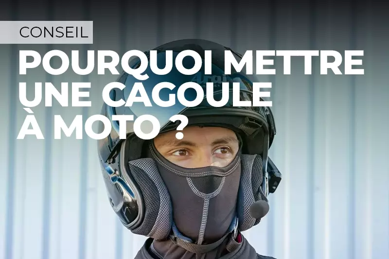 Pourquoi porter une cagoule à moto ?