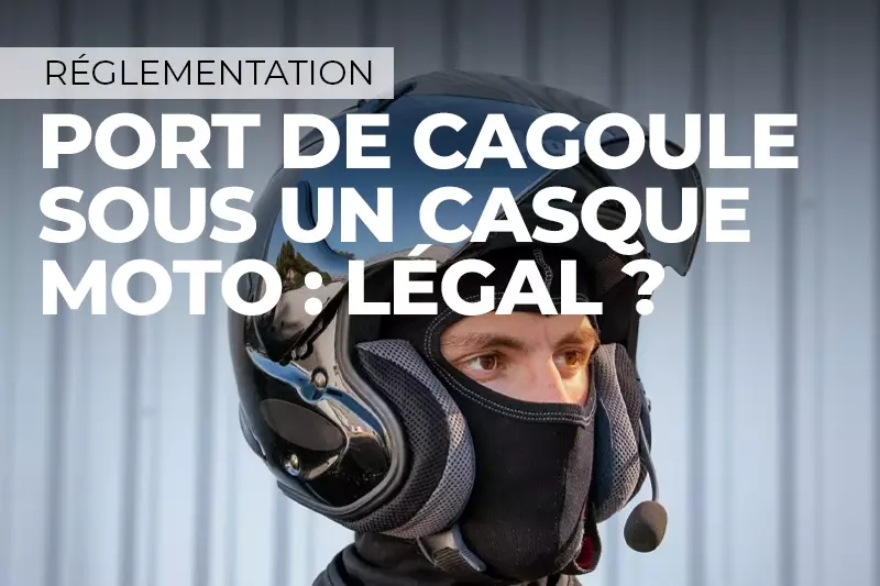 Est-ce légal de porter une cagoule sous un casque moto ?